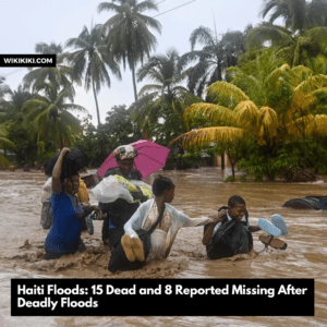 Haiti Floods: 15 Dead and 8 Reported Missing